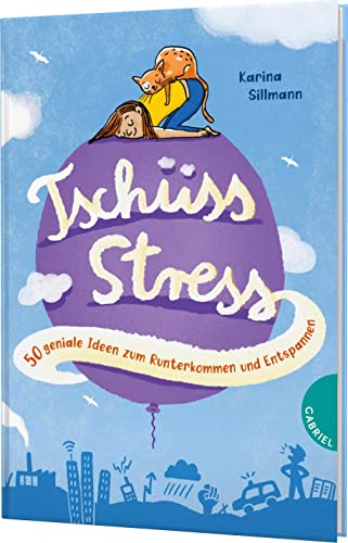 Tschüss, Stress!: 50 geniale Ideen zum Runterkommen und Entspannen | Stressbewältigung für Kinder