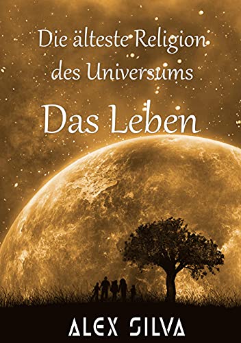 Die älteste Religion des Universums: Das Leben