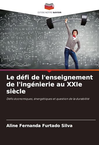 Le défi de l'enseignement de l'ingénierie au XXIe siècle: Défis économiques, énergétiques et question de la durabilité von Editions Notre Savoir