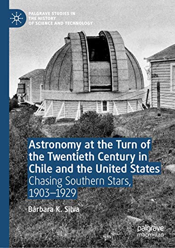 Astronomy at the Turn of the Twentieth Century in Chile and the United States: Chasing Southern Stars, 1903–1929 (Palgrave Studies in the History of Science and Technology) von Palgrave Pivot