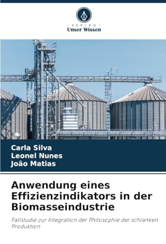 Anwendung eines Effizienzindikators in der Biomasseindustrie: Fallstudie zur Integration der Philosophie der schlanken Produktion von Verlag Unser Wissen