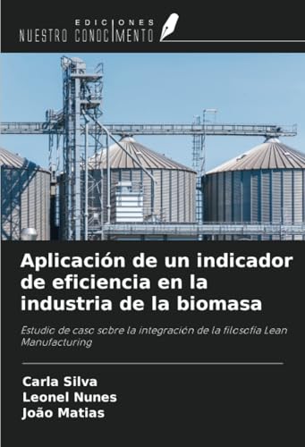 Aplicación de un indicador de eficiencia en la industria de la biomasa: Estudio de caso sobre la integración de la filosofía Lean Manufacturing von Ediciones Nuestro Conocimiento