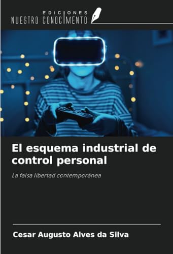 El esquema industrial de control personal: La falsa libertad contemporánea von Ediciones Nuestro Conocimiento