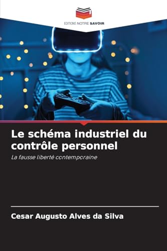 Le schéma industriel du contrôle personnel: La fausse liberté contemporaine von Editions Notre Savoir