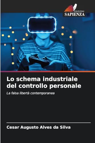 Lo schema industriale del controllo personale: La falsa libertà contemporanea von Edizioni Sapienza