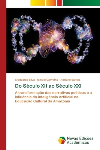 Do Século XII ao Século XXI: A transformação das narrativas poéticas e a influência da Inteligência Artificial na Educação Cultural da Amazônia von Novas Edições Acadêmicas