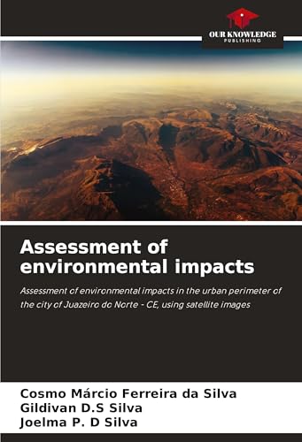Assessment of environmental impacts: Assessment of environmental impacts in the urban perimeter of the city of Juazeiro do Norte - CE, using satellite images von Our Knowledge Publishing