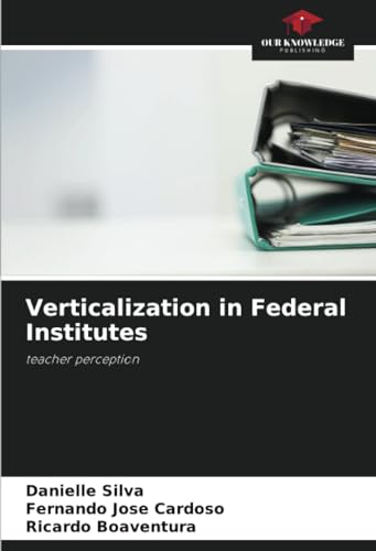 Verticalization in Federal Institutes: teacher perception von Our Knowledge Publishing