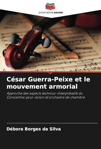 César Guerra-Peixe et le mouvement armorial: Approche des aspects technico-interprétatifs du Concertino pour violon et orchestre de chambre von Editions Notre Savoir