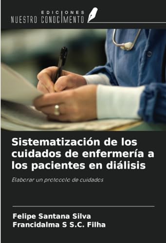 Sistematización de los cuidados de enfermería a los pacientes en diálisis: Elaborar un protocolo de cuidados von Ediciones Nuestro Conocimiento