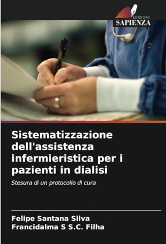 Sistematizzazione dell'assistenza infermieristica per i pazienti in dialisi: Stesura di un protocollo di cura von Edizioni Sapienza