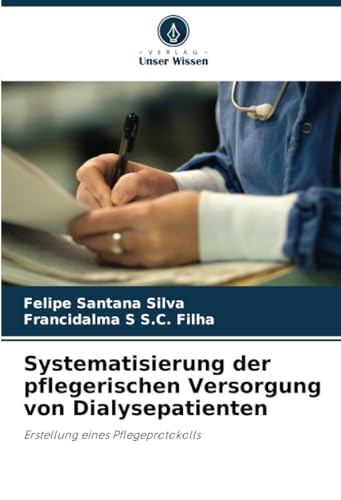 Systematisierung der pflegerischen Versorgung von Dialysepatienten: Erstellung eines Pflegeprotokolls von Verlag Unser Wissen