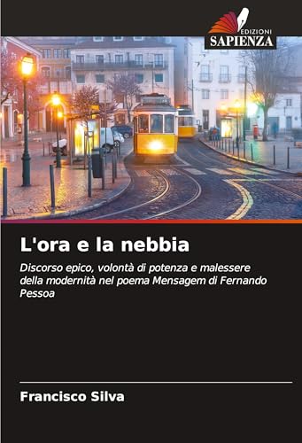 L'ora e la nebbia: Discorso epico, volontà di potenza e malessere della modernità nel poema Mensagem di Fernando Pessoa von Edizioni Sapienza