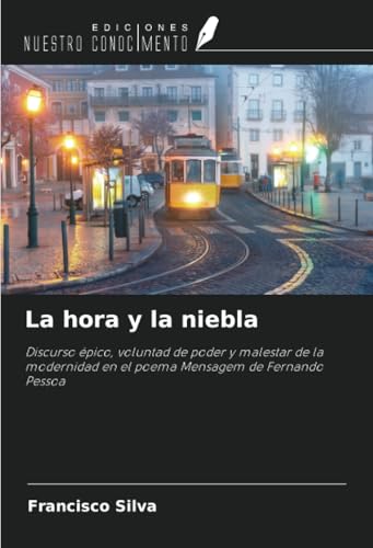 La hora y la niebla: Discurso épico, voluntad de poder y malestar de la modernidad en el poema Mensagem de Fernando Pessoa von Ediciones Nuestro Conocimiento