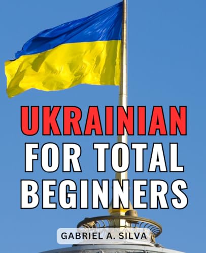 Ukrainian For Total Beginners: Practical Ukrainian Dialogues, Vocabulary, and Phrases to Kickstart Your Language Learning Journey | Ukrainian Language Learning for Beginners
