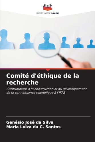 Comité d'éthique de la recherche: Contributions à la construction et au développement de la connaissance scientifique à l'IFPB von Editions Notre Savoir