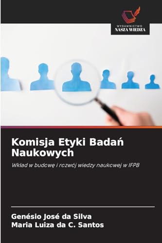 Komisja Etyki Badań Naukowych: Wkład w budowę i rozwój wiedzy naukowej w IFPB: Wk¿ad w budow¿ i rozwój wiedzy naukowej w IFPB von Wydawnictwo Nasza Wiedza
