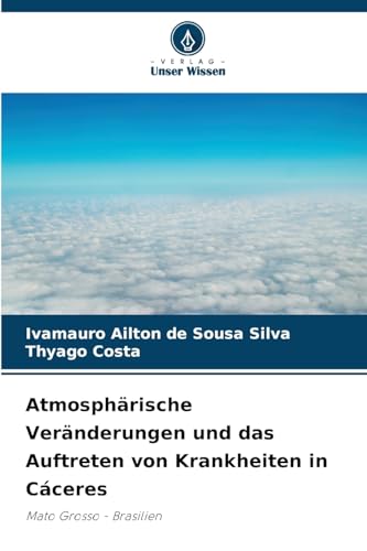 Atmosphärische Veränderungen und das Auftreten von Krankheiten in Cáceres: Mato Grosso - Brasilien von Verlag Unser Wissen