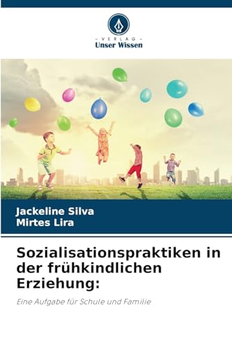 Sozialisationspraktiken in der frühkindlichen Erziehung:: Eine Aufgabe für Schule und Familie von Verlag Unser Wissen