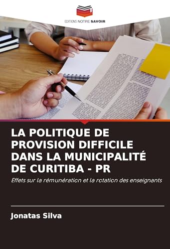 LA POLITIQUE DE PROVISION DIFFICILE DANS LA MUNICIPALITÉ DE CURITIBA - PR: Effets sur la rémunération et la rotation des enseignants von Editions Notre Savoir
