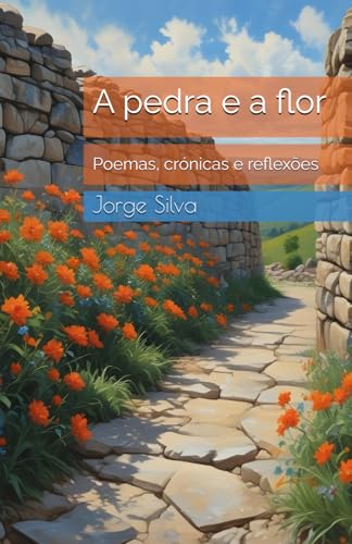 A pedra e a flor: Poemas, crónicas e reflexões