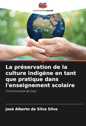 La préservation de la culture indigène en tant que pratique dans l'enseignement scolaire: Communauté de Catu von Editions Notre Savoir