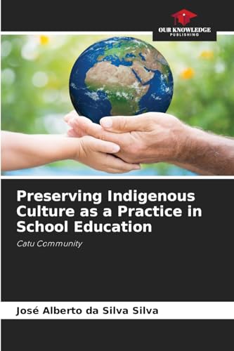 Preserving Indigenous Culture as a Practice in School Education: Catu Community von Our Knowledge Publishing
