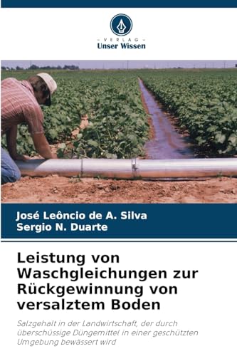 Leistung von Waschgleichungen zur Rückgewinnung von versalztem Boden: Salzgehalt in der Landwirtschaft, der durch überschüssige Düngemittel in einer geschützten Umgebung bewässert wird von Verlag Unser Wissen