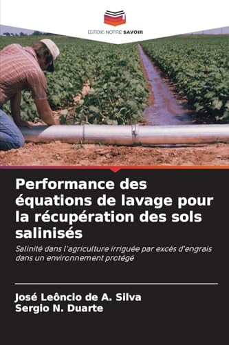 Performance des équations de lavage pour la récupération des sols salinisés: Salinité dans l'agriculture irriguée par excès d'engrais dans un environnement protégé von Editions Notre Savoir
