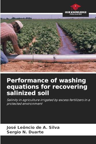 Performance of washing equations for recovering salinized soil: Salinity in agriculture irrigated by excess fertilizers in a protected environment von Our Knowledge Publishing