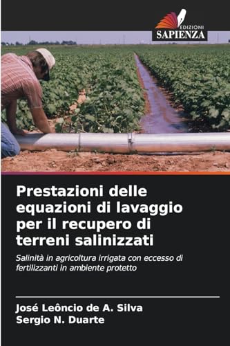 Prestazioni delle equazioni di lavaggio per il recupero di terreni salinizzati: Salinità in agricoltura irrigata con eccesso di fertilizzanti in ambiente protetto von Edizioni Sapienza