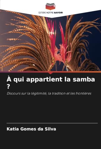 À qui appartient la samba ?: Discours sur la légitimité, la tradition et les frontières von Editions Notre Savoir