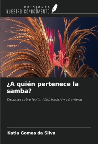 ¿A quién pertenece la samba?: Discursos sobre legitimidad, tradición y fronteras von Ediciones Nuestro Conocimiento