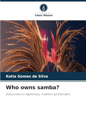Who owns samba?: Discourses on legitimacy, tradition and borders von Verlag Unser Wissen
