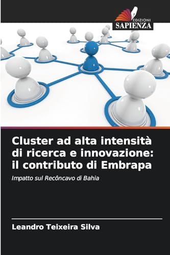 Cluster ad alta intensità di ricerca e innovazione: il contributo di Embrapa: Impatto sul Recôncavo di Bahia von Edizioni Sapienza