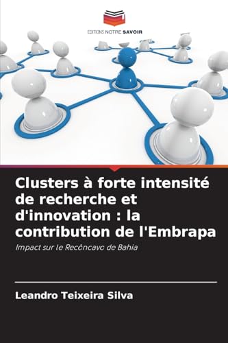 Clusters à forte intensité de recherche et d'innovation : la contribution de l'Embrapa: Impact sur le Recôncavo de Bahia von Editions Notre Savoir