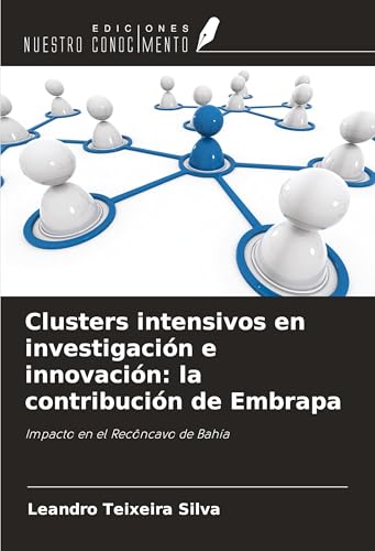 Clusters intensivos en investigación e innovación: la contribución de Embrapa: Impacto en el Recôncavo de Bahía von Ediciones Nuestro Conocimiento