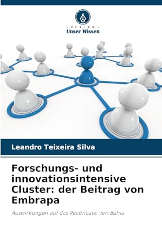 Forschungs- und innovationsintensive Cluster: der Beitrag von Embrapa: Auswirkungen auf das Recôncavo von Bahia von Verlag Unser Wissen