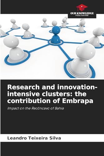 Research and innovation-intensive clusters: the contribution of Embrapa: Impact on the Recôncavo of Bahia von Our Knowledge Publishing