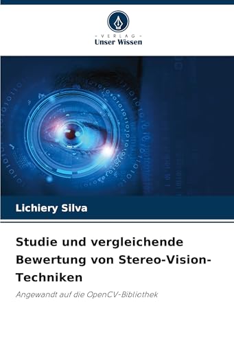 Studie und vergleichende Bewertung von Stereo-Vision-Techniken: Angewandt auf die OpenCV-Bibliothek von Verlag Unser Wissen