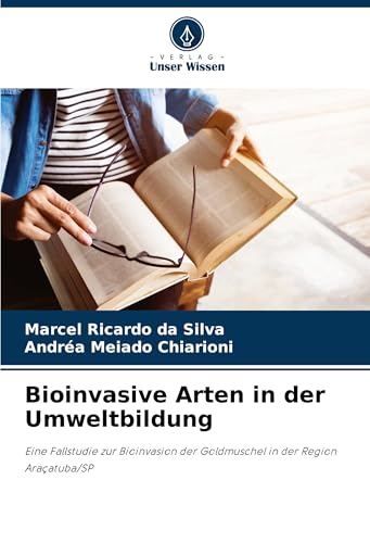 Bioinvasive Arten in der Umweltbildung: Eine Fallstudie zur Bioinvasion der Goldmuschel in der Region Araçatuba/SP von Verlag Unser Wissen