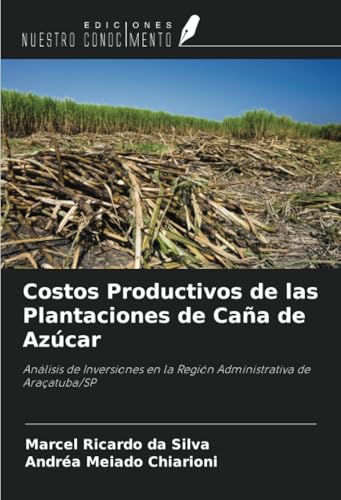 Costos Productivos de las Plantaciones de Caña de Azúcar: Análisis de Inversiones en la Región Administrativa de Araçatuba/SP von Ediciones Nuestro Conocimiento