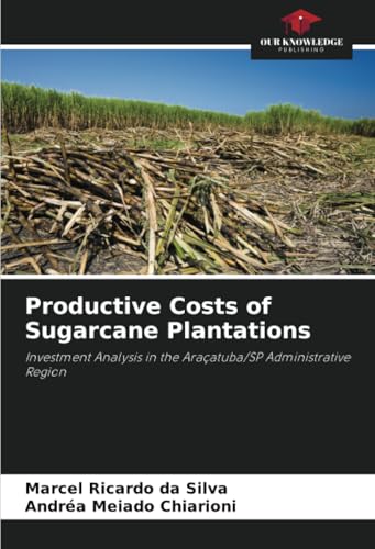 Productive Costs of Sugarcane Plantations: Investment Analysis in the Araçatuba/SP Administrative Region von Our Knowledge Publishing