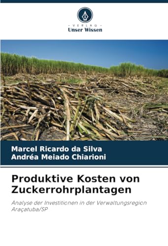 Produktive Kosten von Zuckerrohrplantagen: Analyse der Investitionen in der Verwaltungsregion Araçatuba/SP von Verlag Unser Wissen