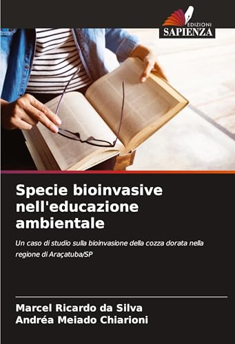 Specie bioinvasive nell'educazione ambientale: Un caso di studio sulla bioinvasione della cozza dorata nella regione di Araçatuba/SP von Edizioni Sapienza