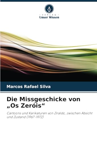 Die Missgeschicke von „Os Zeróis“: Cartoons und Karikaturen von Ziraldo, zwischen Absicht und Zustand (1967-1972) von Verlag Unser Wissen