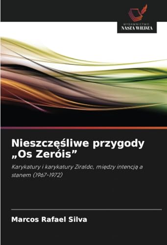 Nieszczęśliwe przygody „Os Zeróis”: Karykatury i karykatury Ziraldo, między intencją a stanem (1967-1972): Karykatury i karykatury Ziraldo, mi¿dzy intencj¿ a stanem (1967-1972) von Wydawnictwo Nasza Wiedza