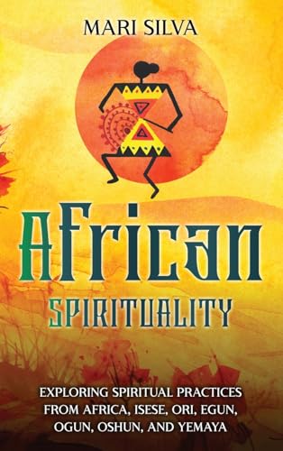 African Spirituality: Exploring Spiritual Practices from Africa, Isese, Ori, Egun, Ogun, Oshun, and Yemaya African Spirituality: Exploring Spiritual Practices from Africa, Isese, Ori, Egun, Ogun, Oshun, and Yemaya von Primasta