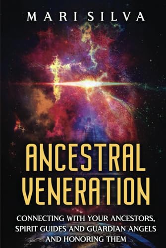 Ancestral Veneration: Connecting with Your Ancestors, Spirit Guides and Guardian Angels and Honoring Them (Connecting with Spirit Guides)