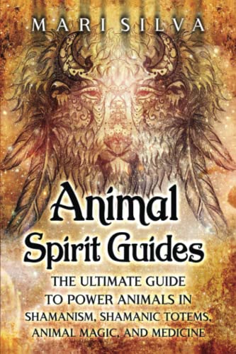 Animal Spirit Guides: The Ultimate Guide to Power Animals in Shamanism, Shamanic Totems, Animal Magic, and Medicine (Connecting with Spirit Guides) von Independently published
